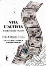 Vita d'artista. Il mito Charlie Chaplin libro