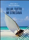 Di lui, tutto mi stregava libro