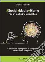 Social.Media.Mente. Per un marketing umanistico. Comunicare e progettare la semplicità nella società complessa libro