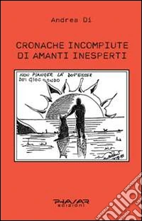 Cronache incompiute di amanti inesperti libro