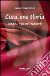 Luca, una storia. Amicizia, passione, tradimento libro di Voltarel Giancarlo