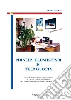 Principi elementari di tecnologia. A uso delle scuole secondarie di primo e secondo grado, una guida per conoscere la tecnologia libro