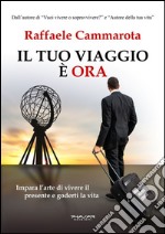 Il tuo viaggio è ora. Impara l'arte di vivere il presente e goderti la vita libro