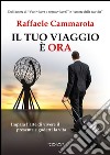 Il tuo viaggio è ora. Impara l'arte di vivere il presente e goderti la vita libro di Cammarota Raffaele