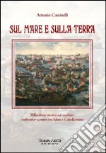 Sul mare e sulla terra. Riflessione storica sul secolare confronto-scontro tra Islam e cattolicesimo libro