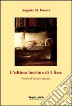 L'ultima lacrima di Ulisse. Poesie d'amore errante libro