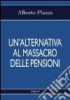 Un'alternativa al massacro delle pensioni libro