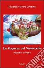 La ragazza col violoncello. Racconti e poesie libro