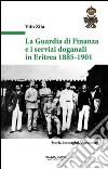 La guardia di finanza e i servizi doganali in Eritrea 1885-1901 libro di Zita Vito