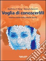 Voglia di conoscerMI. Misura e valore delle proprie risorse libro