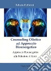 Counseling olistico ad approccio bioenergetico. Approccio bioenergetico alla relazione d'aiuto libro