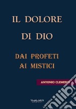 Il dolore di Dio. Dai profeti ai mistici libro