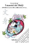 I maestri del Meiji. Gli Horoshi dal periodo Edo ai primi anni dello Showa libro