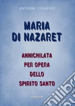 Maria di Nazaret. Annichilata per opera dello Spirito Santo libro