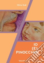 Io (e) Pinocchio. Ediz. illustrata
