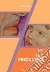 Io (e) Pinocchio. Ediz. illustrata libro