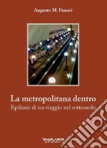 La metropolitana dentro. Epifanie di un viaggio nel sottosuolo libro