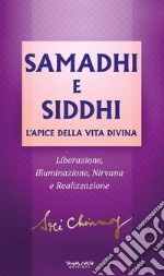 Samadhi e Siddhi. L'apice della vita divina. Liberazione, illuminazione, Nirvana e realizzazione libro