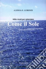 Come il sole. Mille modi per splendere libro