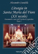 Liturgia in Santa Maria del Fiore (XX secolo). Documenti e testi dell'Archivio Capitolare. Vol. 1