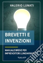 Brevetti e invenzioni. Manuale breve per imprenditori lungimiranti libro