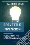 Brevetti e invenzioni. Manuale breve per imprenditori lungimiranti libro