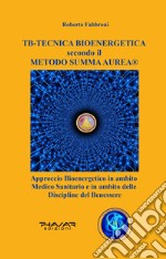 TB tecnica bio energetica secondo il metodo summa aurea. Approccio bioenergetico in ambito medico sanitario e in ambito delle discipline del benessere libro