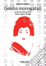 Geisha monogatari. La storia della geisha: dalle origini ad oggi