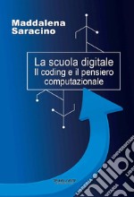 La scuola digitale. Il coding e il pensiero computazionale libro