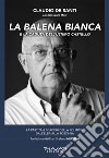 La balena bianca e la caduta dell'ultimo castello. La partita a scacchi della politica, dall'Elba alla Toscana libro