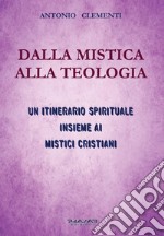 Dalla mistica alla teologia. Un itinerario spirituale insieme ai mistici cristiani libro