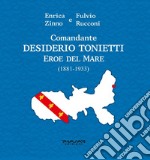 Comandante Desiderio Tonietti. Eroe del mare (1881-1933) libro