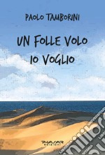 Un folle volo io voglio