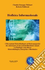 Biofisica informazionale. I meccanismi elettrofisiologici ed elettromagnetici che sottostanno ai meccanismi biochimici umani: la patologia come blocco elettrofisiologico, energetico e biochimico