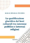 La qualificazione giuridica dei beni culturali tra interesse pubblico e interessi religiosi libro