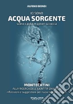 Io sono acqua sorgente. Sono calda ma non sciocca. Montecatini, alla ricerca dell'identità smarrita. Riflessioni e suggestioni per nuovi scenari urbani libro