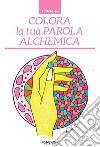 Colora la tua parola alchemica libro di Cinzia C.