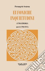 Eufoniche inquietudini. Autoantologia (poesie 1960-2021) libro