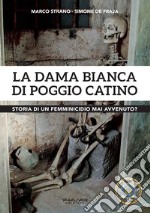 La dama Bianca di Poggio Catino. Storia di un femminicidio mai avvenuto? libro