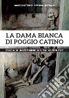 La dama Bianca di Poggio Catino. Storia di un femminicidio mai avvenuto? libro