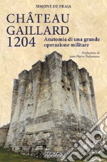 Chateau Gaillard 1204. Anatomia di una grande operazione militare libro