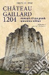 Chateau Gaillard 1204. Anatomia di una grande operazione militare libro di De Fraja Simone