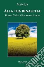 Alla tua rinascita. Ricerca valori giovinezza amore