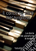 Il concerto sarà meraviglioso. La storia del pianoforte di Andeby libro