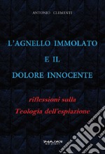 L'Agnello immolato e il dolore innocente. Riflessioni sulla teologia dell'espiazione libro