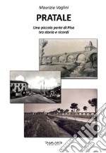 Pratale. Una piccola parte di Pisa, tra storie e ricordi libro