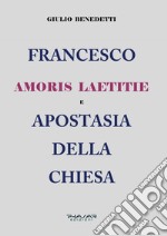 Francesco. Amoris laetitie e apostasia della Chiesa libro