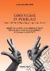 Comunicare in pubblico. L'arte del public speaking alla portata di tutti libro