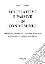 Le liti attive e passive in condominio. Mediazione, arbitrato, autorità giudiziaria: confronto e applicazioni pratiche libro