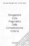 Divagazioni sulla pragmatica della comunicazione umana libro